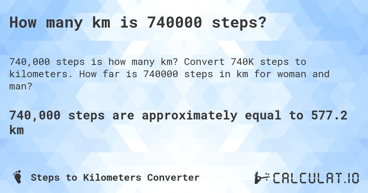 How many km is 740000 steps?. Convert 740K steps to kilometers. How far is 740000 steps in km for woman and man?