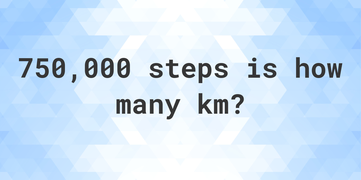 how-many-km-is-750000-steps-calculatio