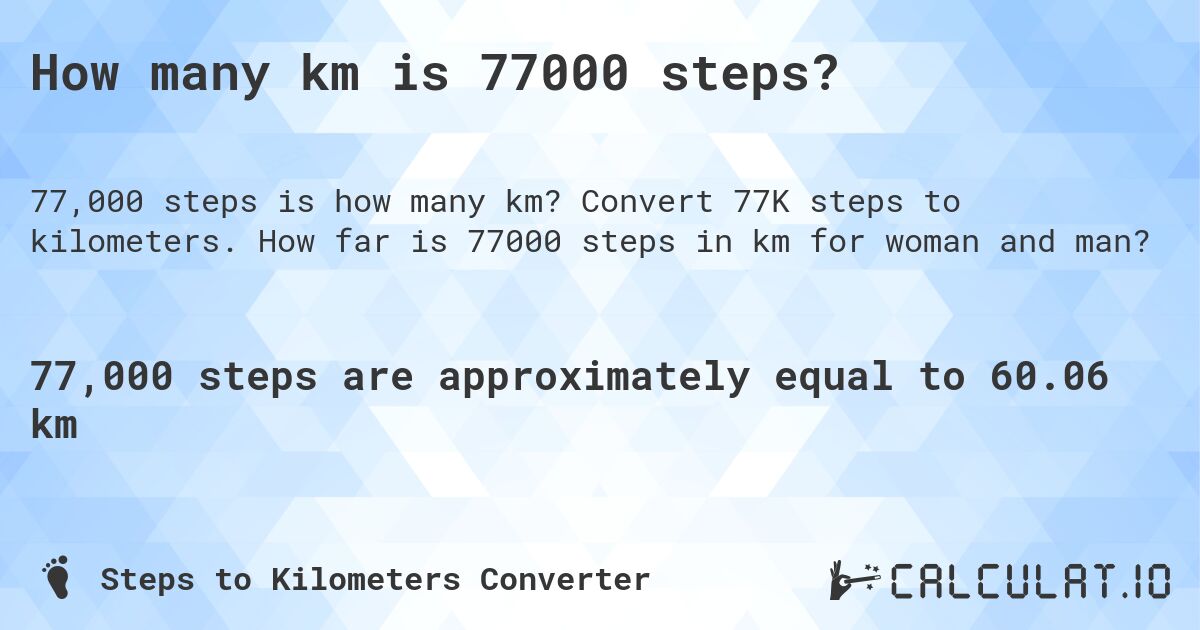 How many km is 77000 steps?. Convert 77K steps to kilometers. How far is 77000 steps in km for woman and man?