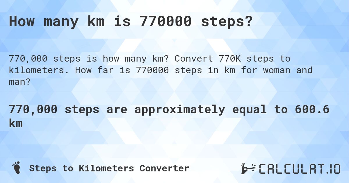 How many km is 770000 steps?. Convert 770K steps to kilometers. How far is 770000 steps in km for woman and man?