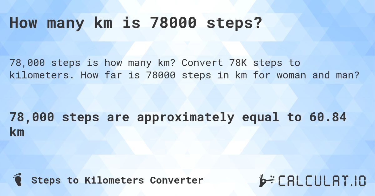 How many km is 78000 steps?. Convert 78K steps to kilometers. How far is 78000 steps in km for woman and man?