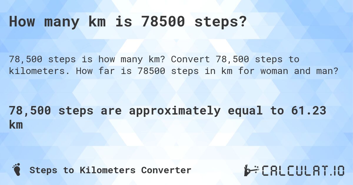 How many km is 78500 steps?. Convert 78,500 steps to kilometers. How far is 78500 steps in km for woman and man?