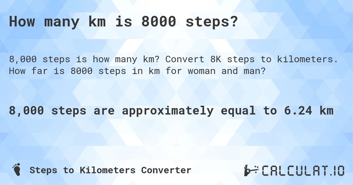 How many km is 8000 steps?. Convert 8K steps to kilometers. How far is 8000 steps in km for woman and man?