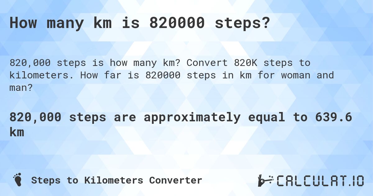 How many km is 820000 steps?. Convert 820K steps to kilometers. How far is 820000 steps in km for woman and man?