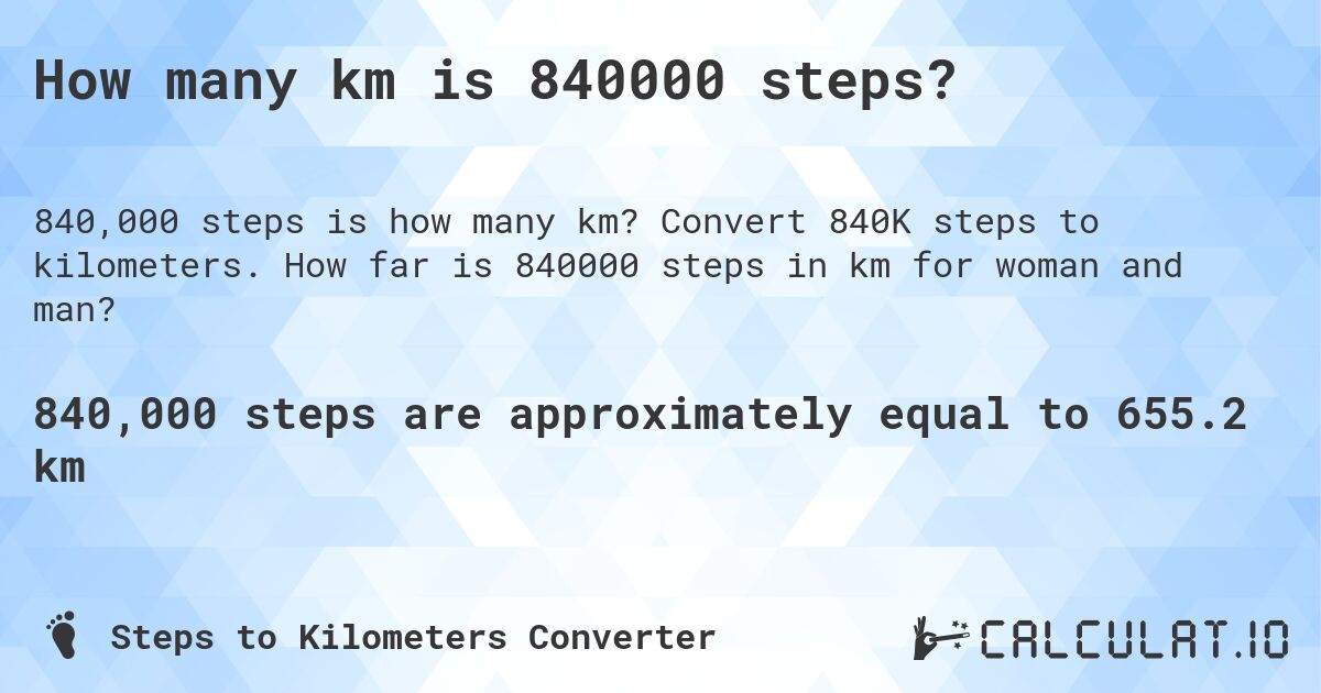 How many km is 840000 steps?. Convert 840K steps to kilometers. How far is 840000 steps in km for woman and man?