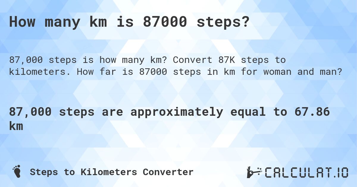 How many km is 87000 steps?. Convert 87K steps to kilometers. How far is 87000 steps in km for woman and man?