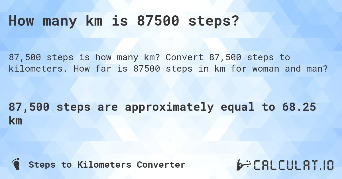 How many km is 87500 steps?. Convert 87,500 steps to kilometers. How far is 87500 steps in km for woman and man?