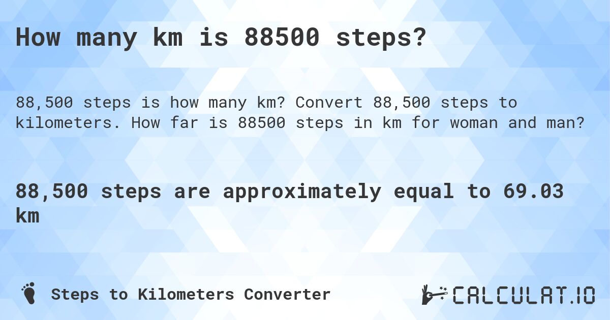 How many km is 88500 steps?. Convert 88,500 steps to kilometers. How far is 88500 steps in km for woman and man?