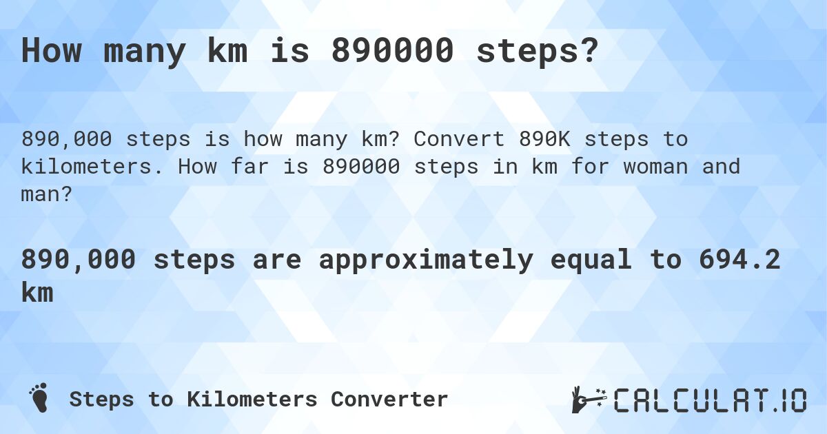 How many km is 890000 steps?. Convert 890K steps to kilometers. How far is 890000 steps in km for woman and man?