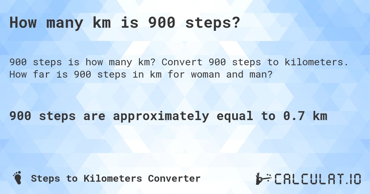 How many km is 900 steps?. Convert 900 steps to kilometers. How far is 900 steps in km for woman and man?