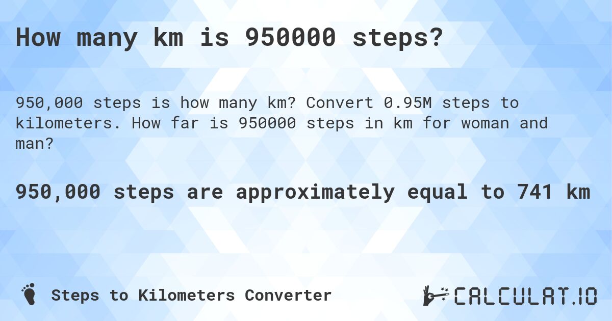 How many km is 950000 steps?. Convert 0.95M steps to kilometers. How far is 950000 steps in km for woman and man?