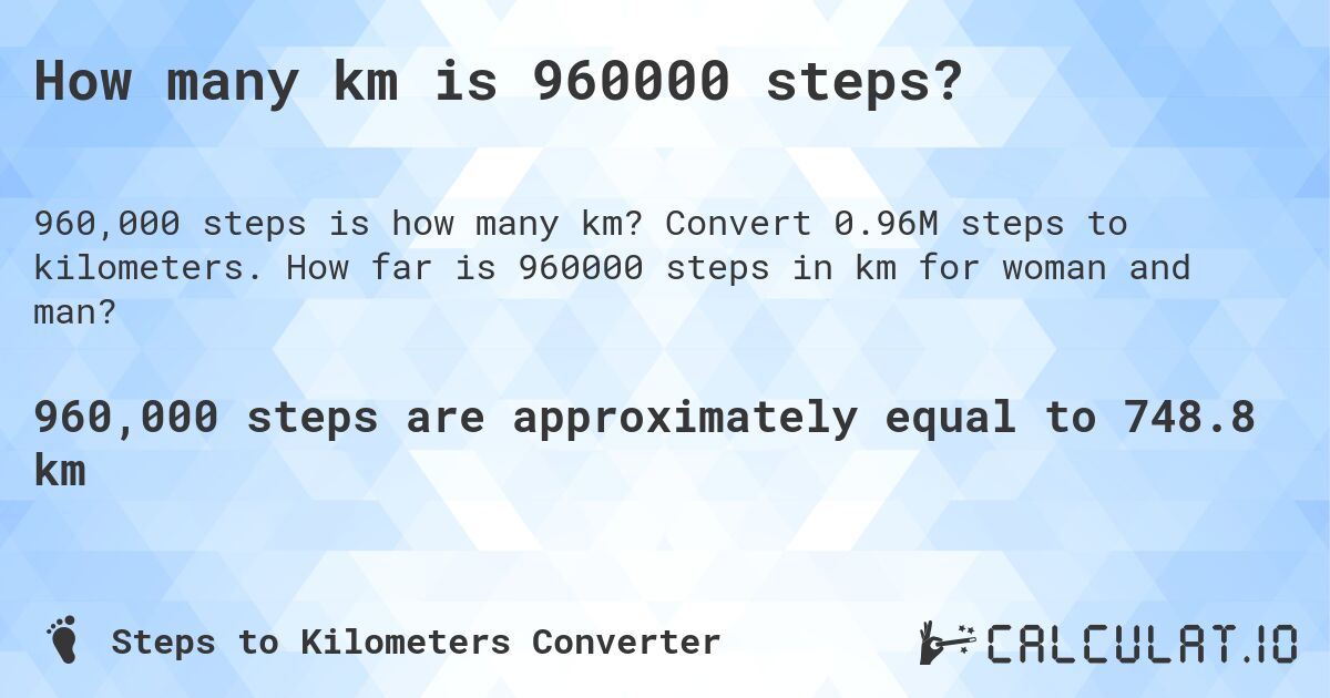 How many km is 960000 steps?. Convert 0.96M steps to kilometers. How far is 960000 steps in km for woman and man?