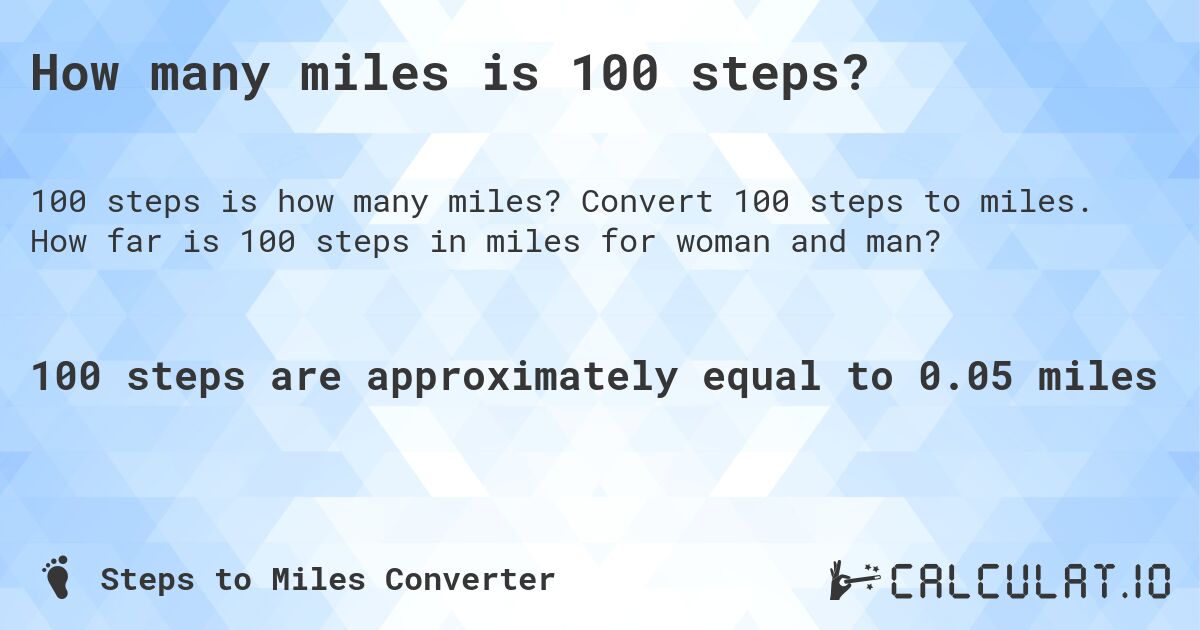 How many miles is 100 steps?. Convert 100 steps to miles. How far is 100 steps in miles for woman and man?