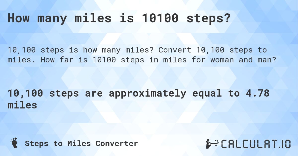 How many miles is 10100 steps?. Convert 10,100 steps to miles. How far is 10100 steps in miles for woman and man?