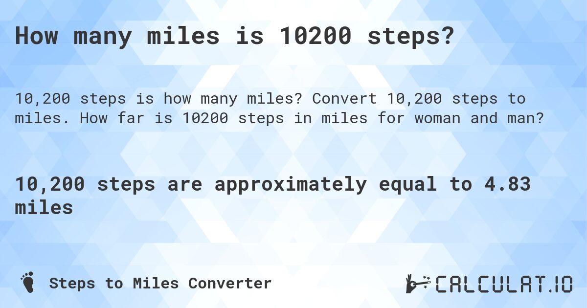 How many miles is 10200 steps?. Convert 10,200 steps to miles. How far is 10200 steps in miles for woman and man?