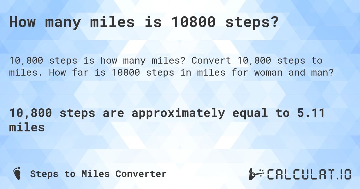 How many miles is 10800 steps?. Convert 10,800 steps to miles. How far is 10800 steps in miles for woman and man?