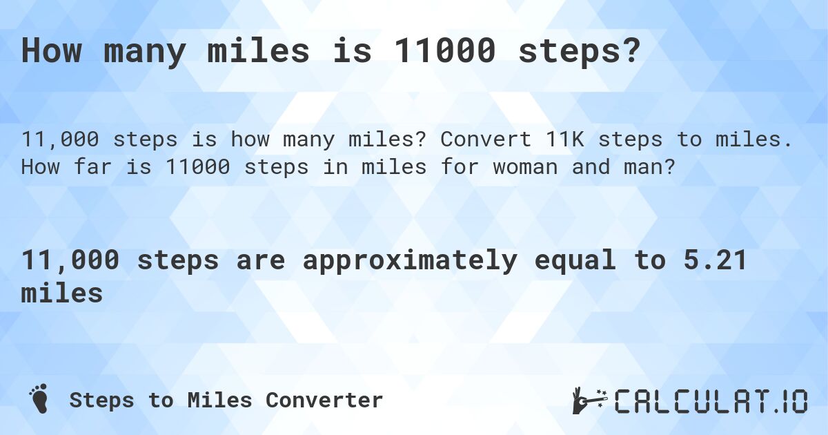 How many miles is 11000 steps?. Convert 11K steps to miles. How far is 11000 steps in miles for woman and man?