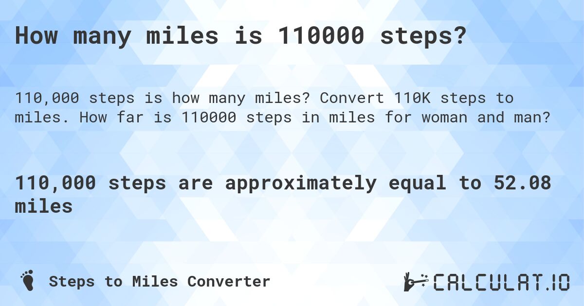 How many miles is 110000 steps?. Convert 110K steps to miles. How far is 110000 steps in miles for woman and man?