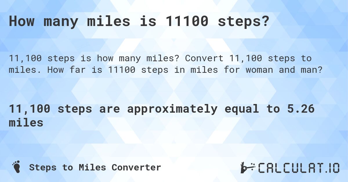 How many miles is 11100 steps?. Convert 11,100 steps to miles. How far is 11100 steps in miles for woman and man?