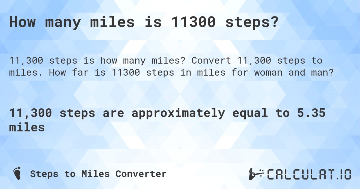 How many miles is 11300 steps?. Convert 11,300 steps to miles. How far is 11300 steps in miles for woman and man?