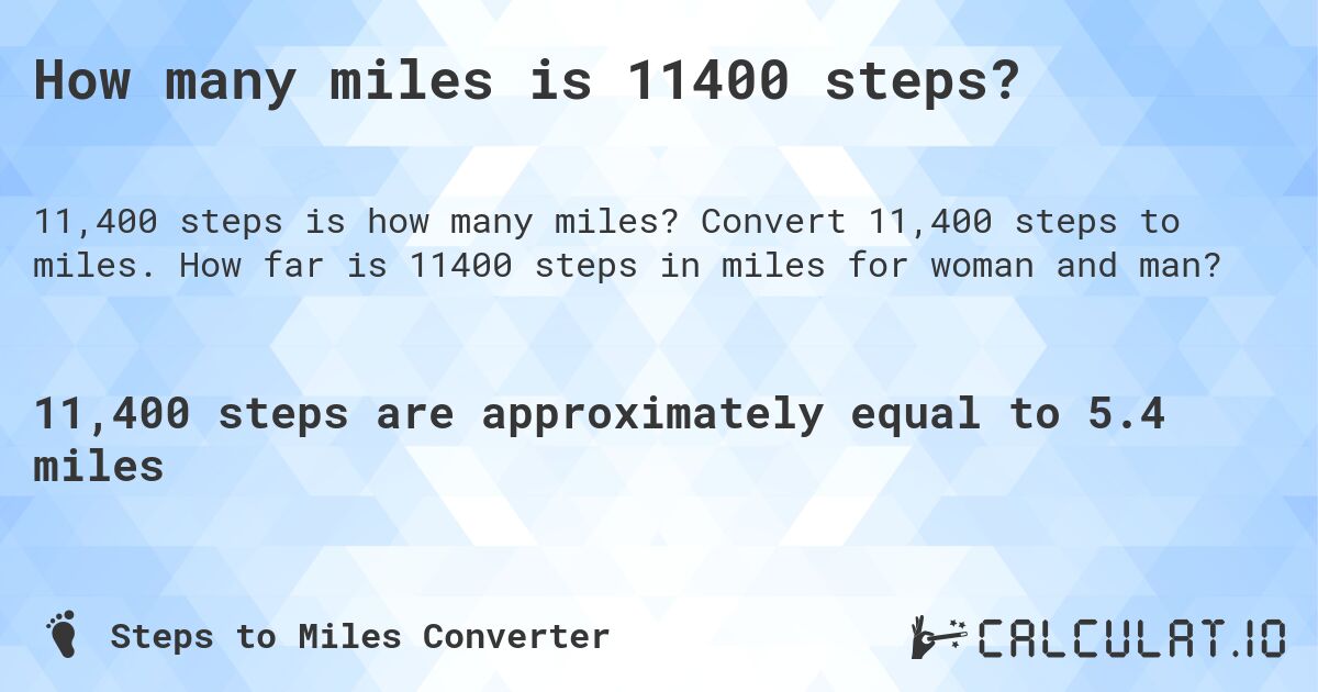 How many miles is 11400 steps?. Convert 11,400 steps to miles. How far is 11400 steps in miles for woman and man?