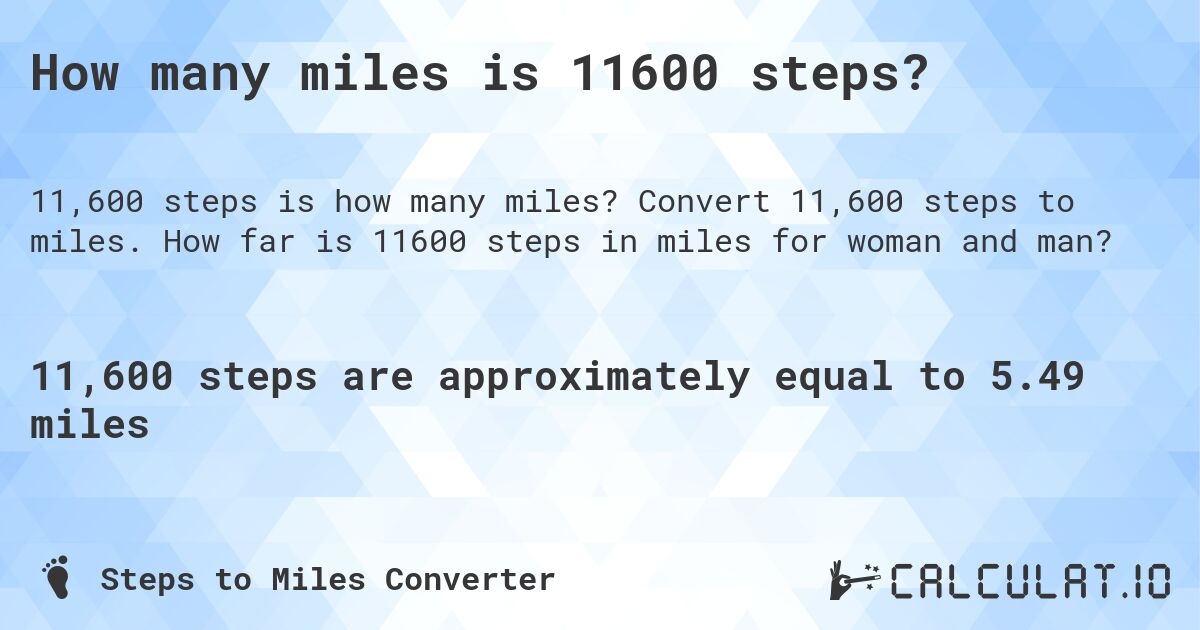 How many miles is 11600 steps?. Convert 11,600 steps to miles. How far is 11600 steps in miles for woman and man?