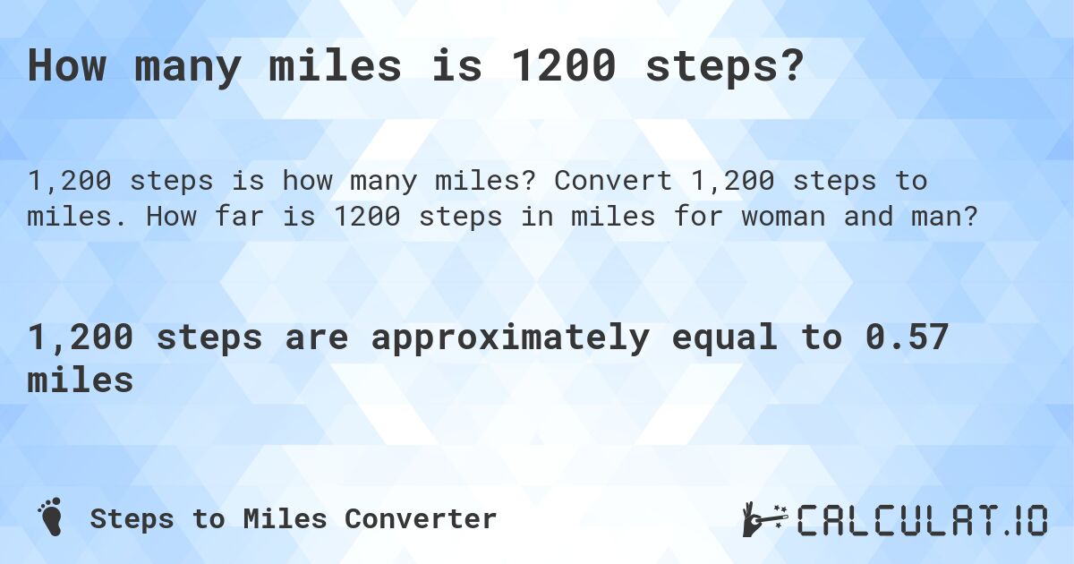 How many miles is 1200 steps?. Convert 1,200 steps to miles. How far is 1200 steps in miles for woman and man?