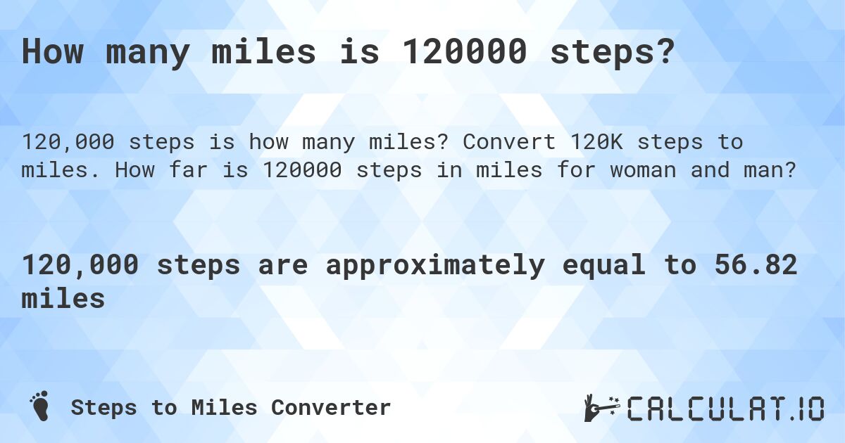 How many miles is 120000 steps?. Convert 120K steps to miles. How far is 120000 steps in miles for woman and man?