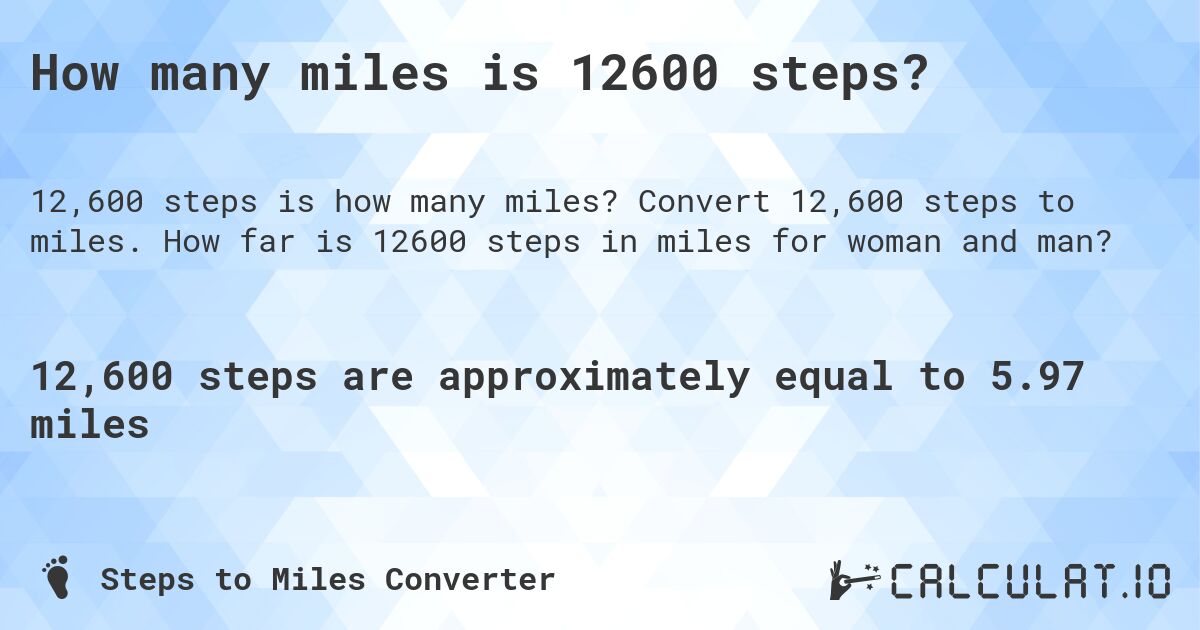 How many miles is 12600 steps?. Convert 12,600 steps to miles. How far is 12600 steps in miles for woman and man?
