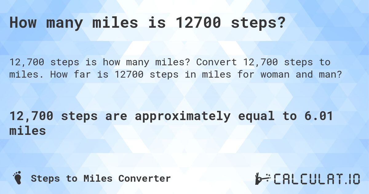 How many miles is 12700 steps?. Convert 12,700 steps to miles. How far is 12700 steps in miles for woman and man?