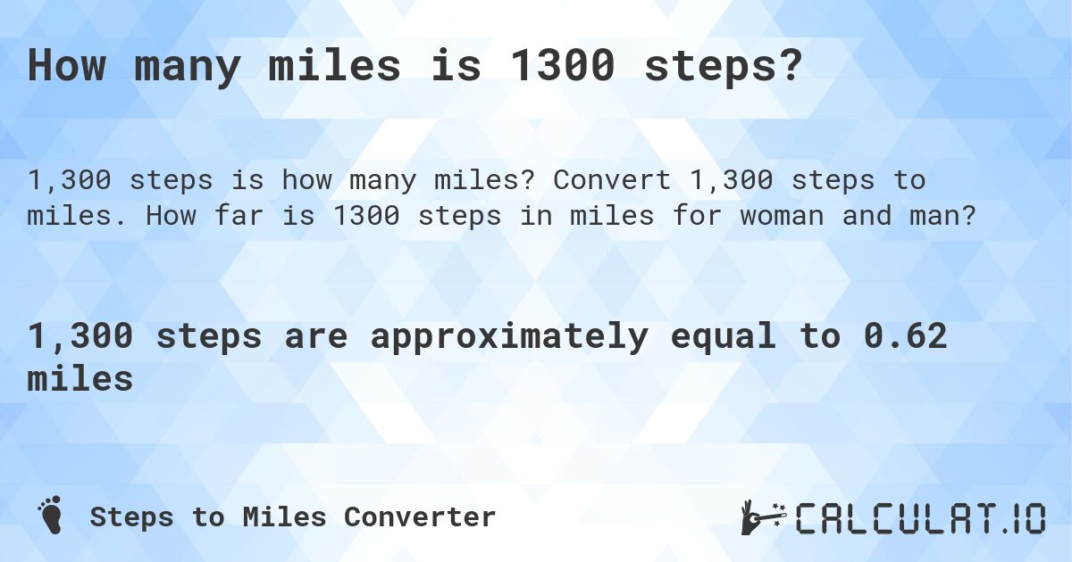 How many miles is 1300 steps?. Convert 1,300 steps to miles. How far is 1300 steps in miles for woman and man?