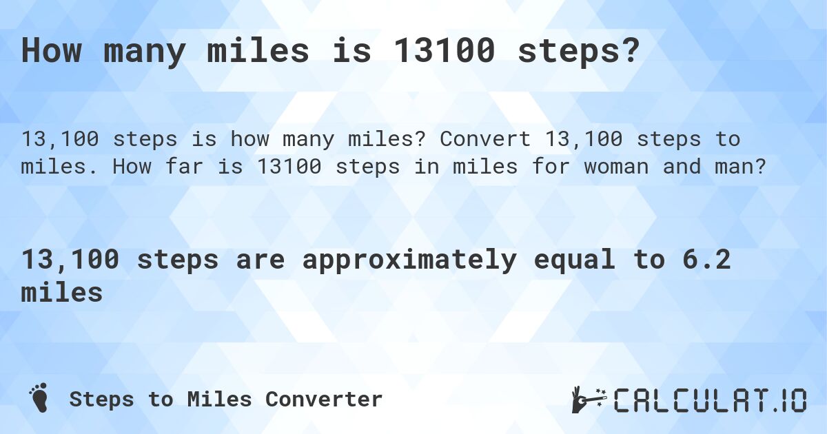 How many miles is 13100 steps?. Convert 13,100 steps to miles. How far is 13100 steps in miles for woman and man?