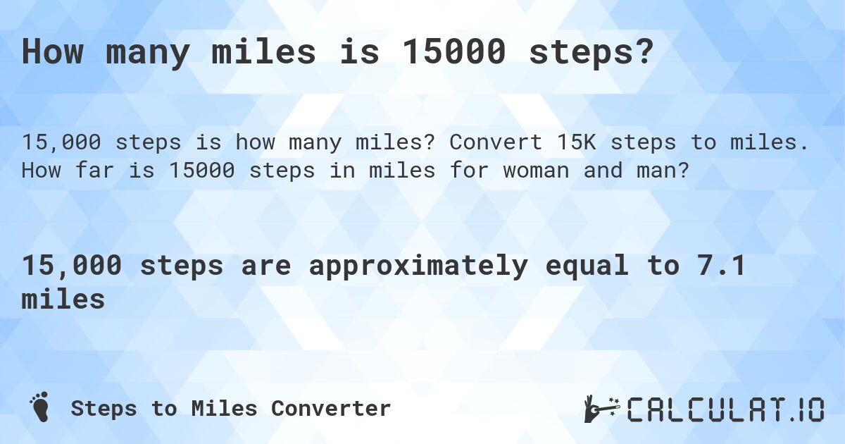 How many miles is 15000 steps?. Convert 15K steps to miles. How far is 15000 steps in miles for woman and man?