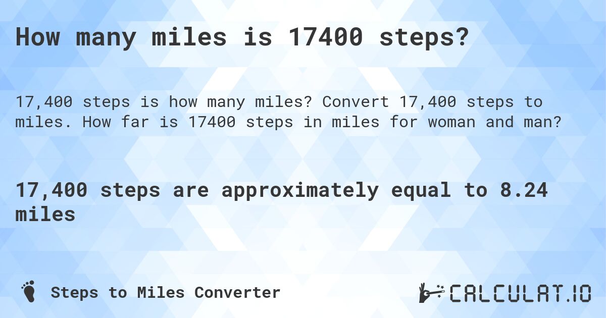 How many miles is 17400 steps?. Convert 17,400 steps to miles. How far is 17400 steps in miles for woman and man?