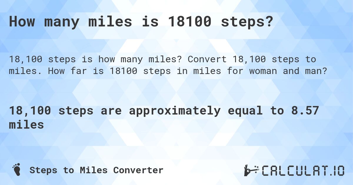 How many miles is 18100 steps?. Convert 18,100 steps to miles. How far is 18100 steps in miles for woman and man?