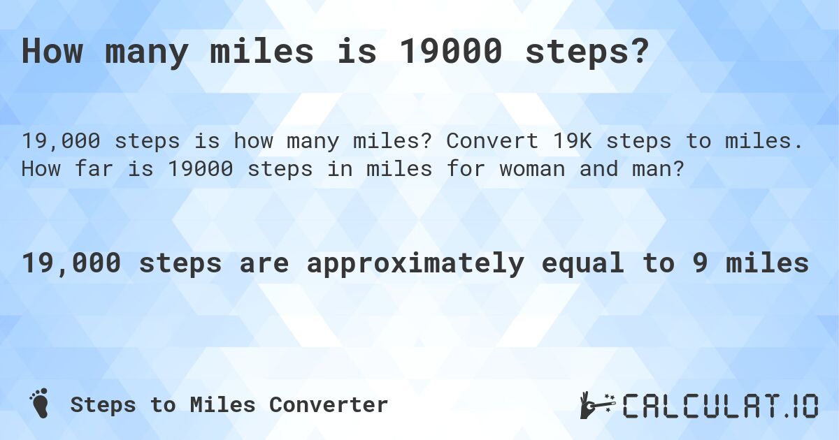 How many miles is 19000 steps?. Convert 19K steps to miles. How far is 19000 steps in miles for woman and man?