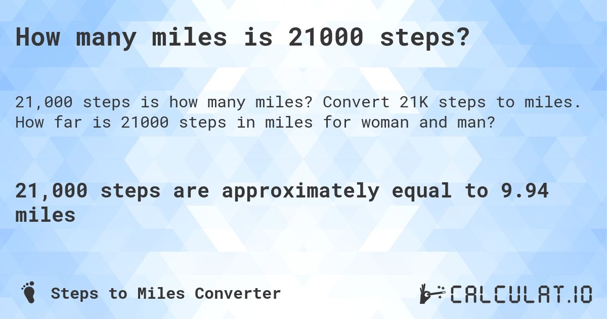 How many miles is 21000 steps?. Convert 21K steps to miles. How far is 21000 steps in miles for woman and man?