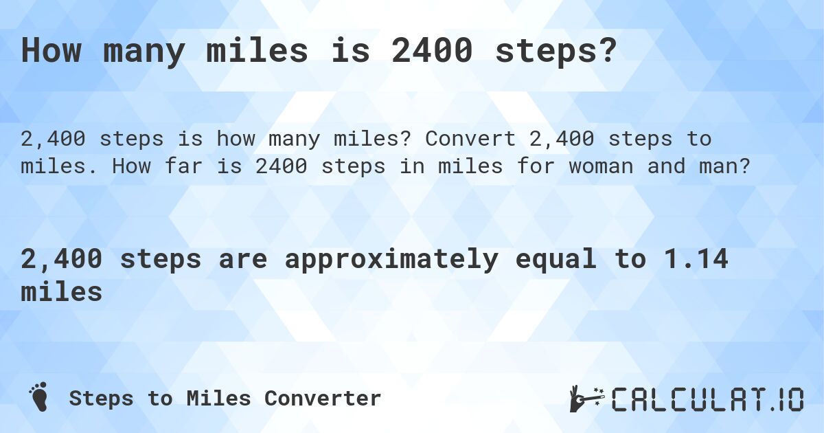 How many miles is 2400 steps?. Convert 2,400 steps to miles. How far is 2400 steps in miles for woman and man?