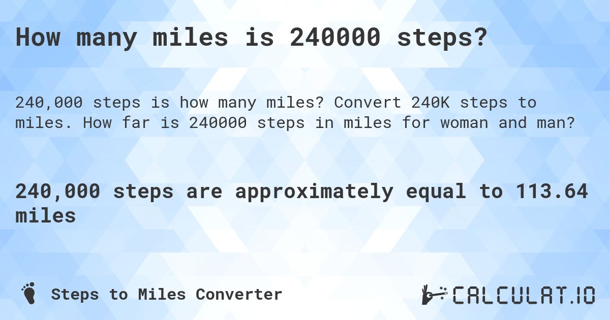 How many miles is 240000 steps?. Convert 240K steps to miles. How far is 240000 steps in miles for woman and man?