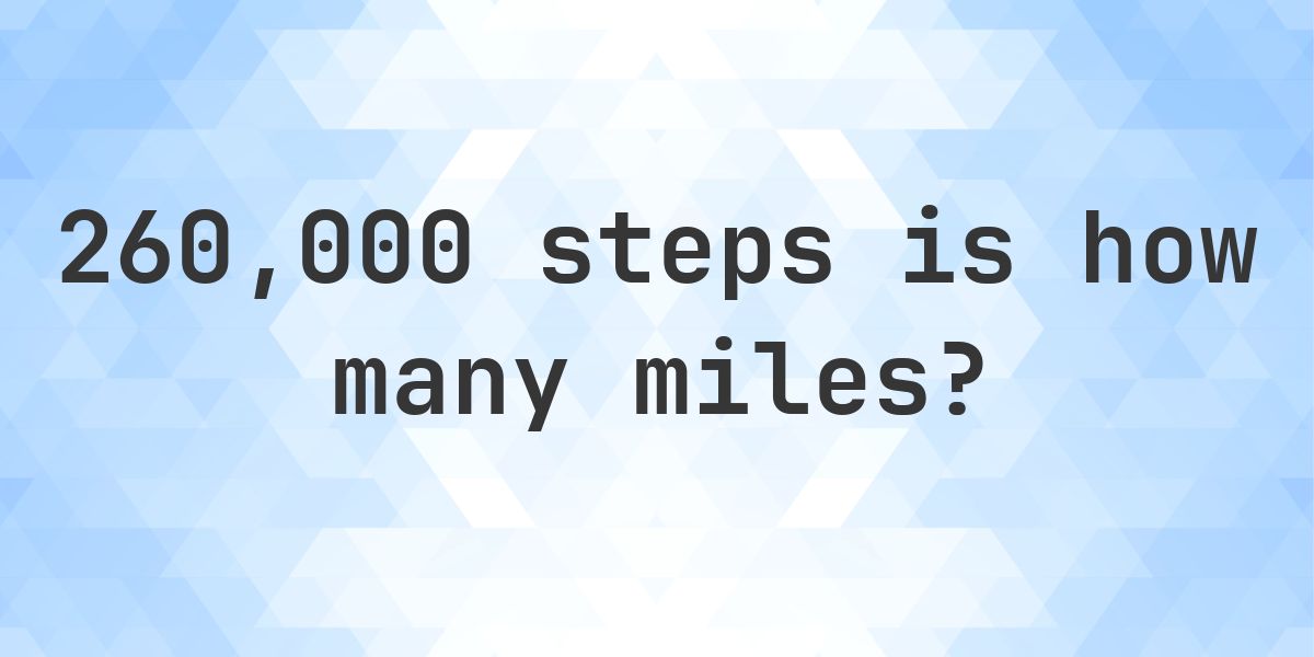 How many miles is 260000 steps? - Calculatio