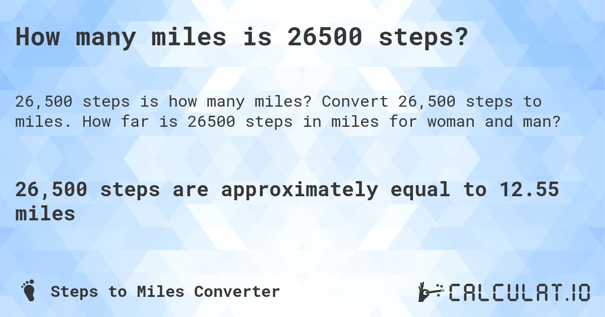 How many miles is 26500 steps?. Convert 26,500 steps to miles. How far is 26500 steps in miles for woman and man?