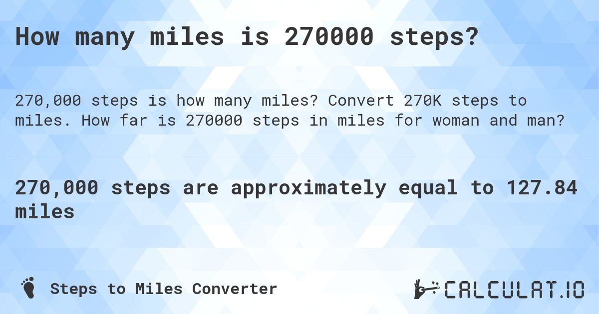 How many miles is 270000 steps?. Convert 270K steps to miles. How far is 270000 steps in miles for woman and man?