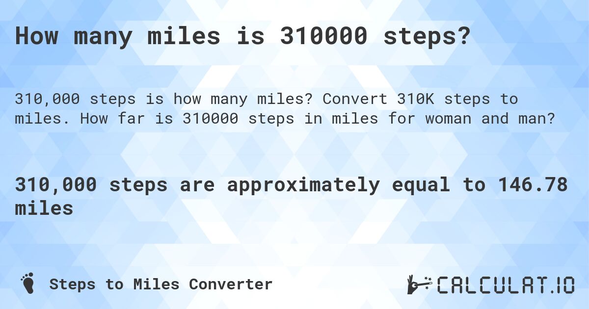 How many miles is 310000 steps?. Convert 310K steps to miles. How far is 310000 steps in miles for woman and man?