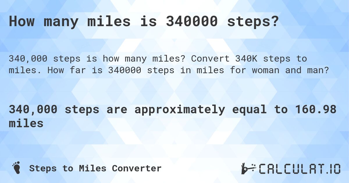 How many miles is 340000 steps?. Convert 340K steps to miles. How far is 340000 steps in miles for woman and man?