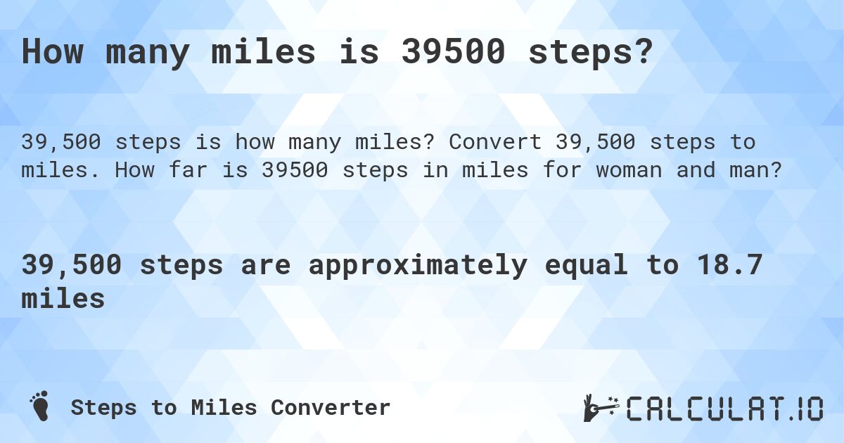 How many miles is 39500 steps?. Convert 39,500 steps to miles. How far is 39500 steps in miles for woman and man?