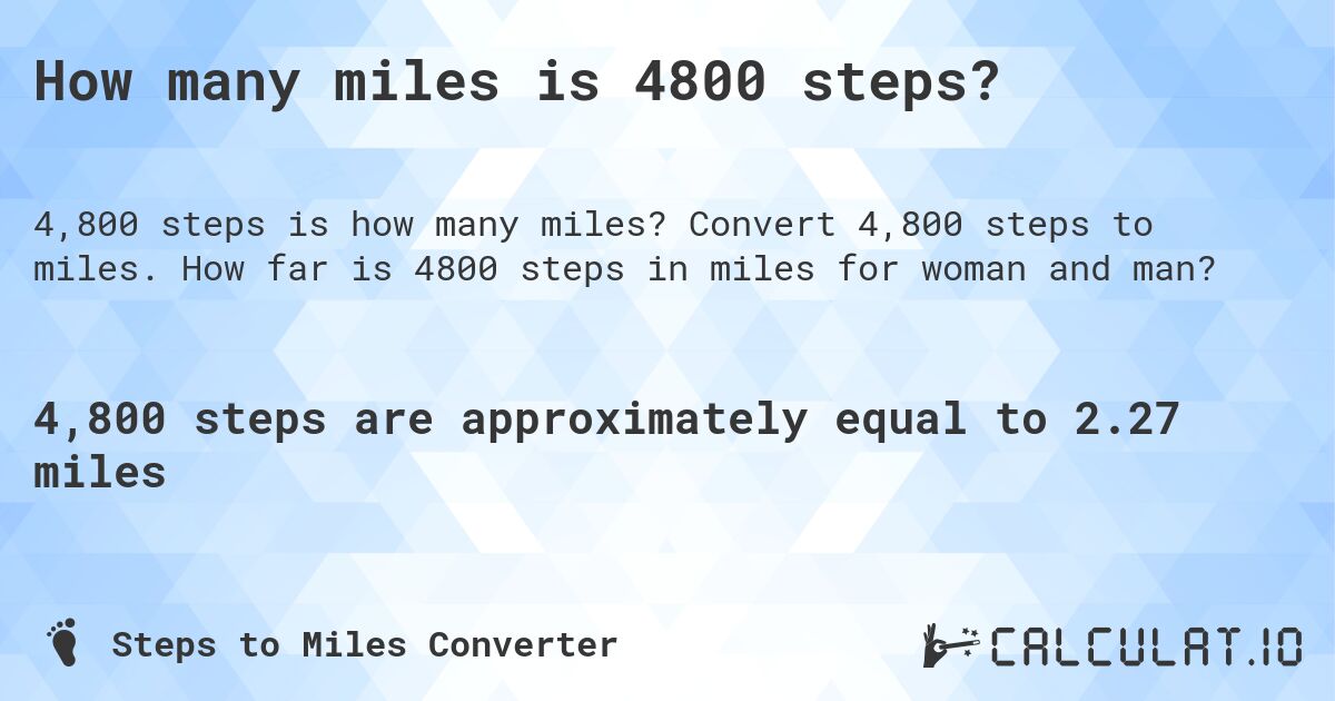 How many miles is 4800 steps?. Convert 4,800 steps to miles. How far is 4800 steps in miles for woman and man?