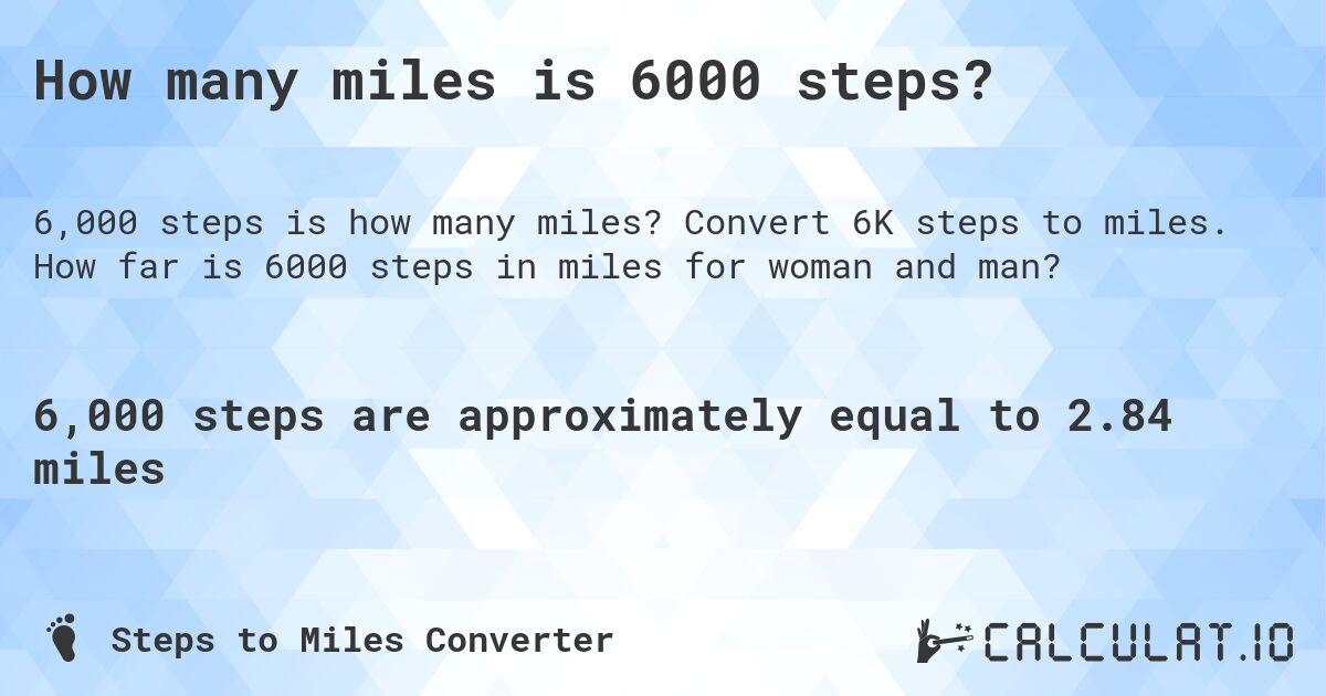 How many miles is 6000 steps?. Convert 6K steps to miles. How far is 6000 steps in miles for woman and man?