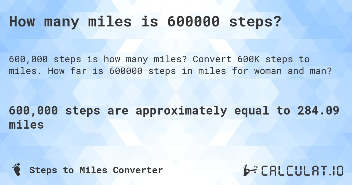 How many miles is 600000 steps?. Convert 600K steps to miles. How far is 600000 steps in miles for woman and man?