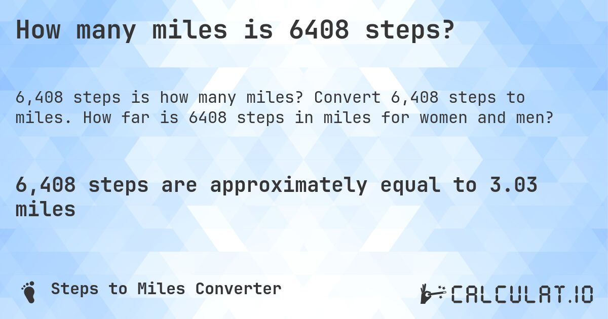 How many miles is 6408 steps?. Convert 6,408 steps to miles. How far is 6408 steps in miles for women and men?