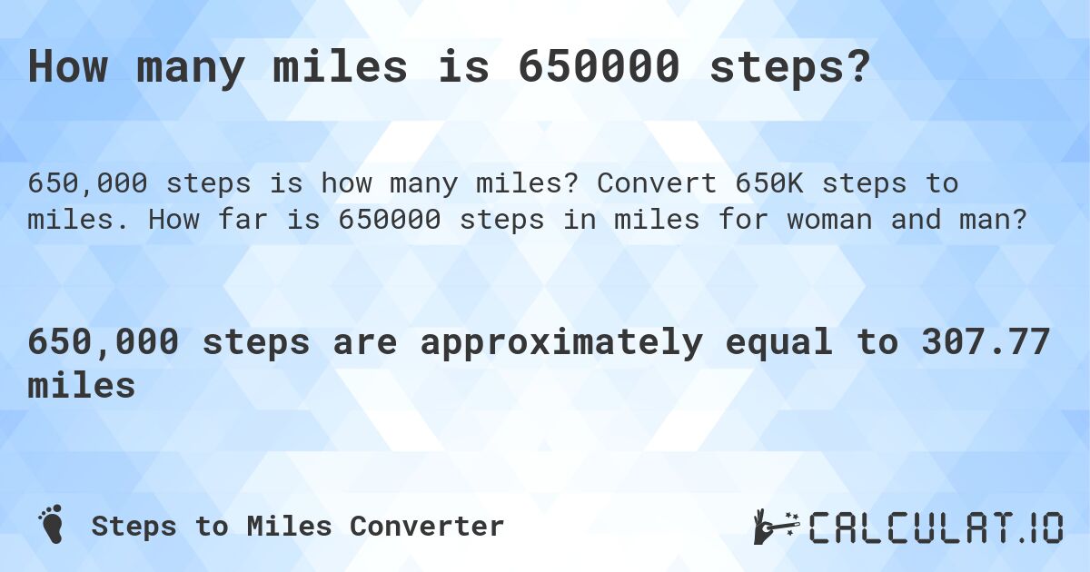 How many miles is 650000 steps?. Convert 650K steps to miles. How far is 650000 steps in miles for woman and man?